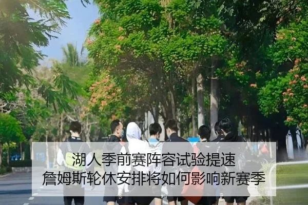 湖人季前赛阵容试验提速 詹姆斯轮休安排将如何影响新赛季